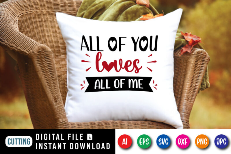 All of you loves all of me t-shirt, Loves SVG, Valentine shirt, Loves shirt, Valentine heart shirt print template