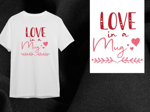 Valentine gift, love in a mug diy crafts svg files for cricut, silhouette sublimation files t shirt vector art