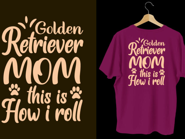 Golden retriever mom this is how i roll typography dogs t shirt design, dogs t shirt design, dogs t shirt design bundle,