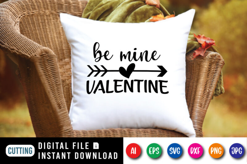 Be mine valentine, Arrow heart shirt, valentine shirt, be mine valentine shirt print template