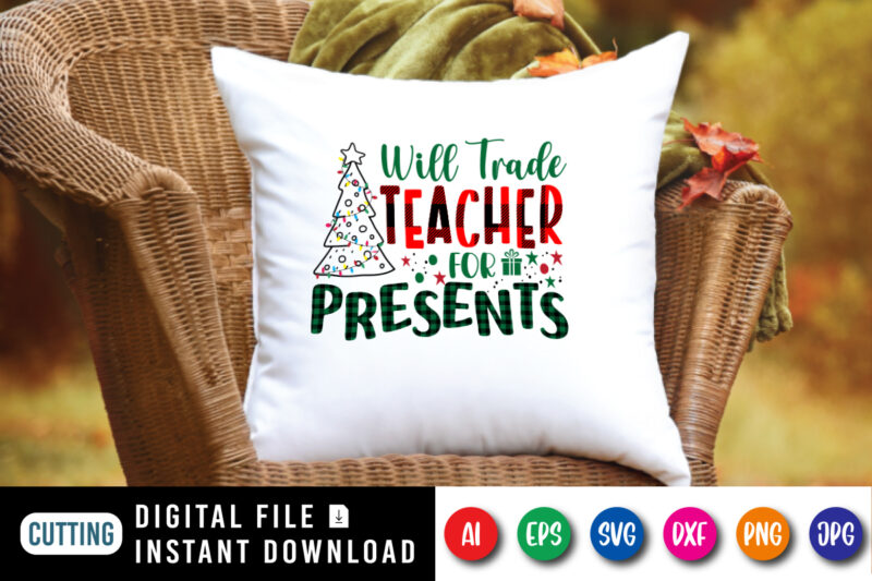 Will trade teacher for presents, Christmas tree shirt, teacher shirt, Christmas teacher shirt print template