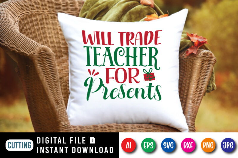 Will trade teacher for presents, Christmas shirt, teacher shirt, Christmas teacher gift box shirt print template