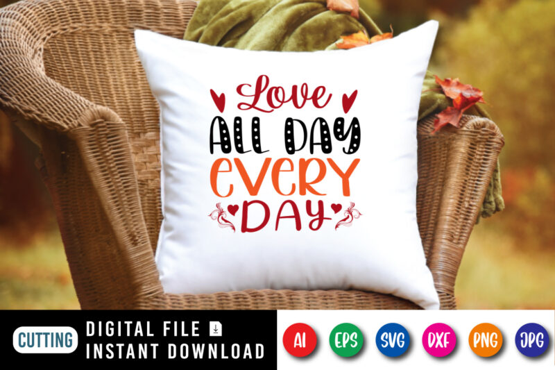 Love all day everyday t-shirt, valentine shirt, love shirt, valentine shirt print template