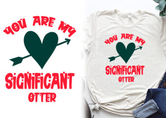 You are my significant otter t shirt, valentines t shirts, valentines t shirt ideas, valentines t shirt design, valentines t shirt color coding, valentines t-shirts for couples, valentines t shirts