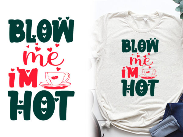 Blow me i’m hot t shirt, valentines t shirts, valentines t shirt ideas, valentines t shirt design, valentines t shirt color coding, valentines t-shirts for couples, valentines t shirts for