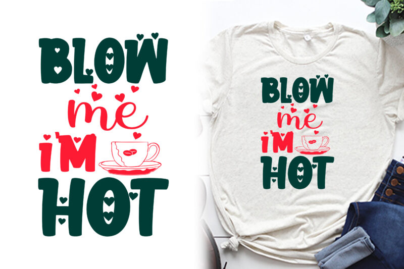 Blow me i'm hot t shirt, valentines t shirts, valentines t shirt ideas, valentines t shirt design, valentines t shirt color coding, valentines t-shirts for couples, valentines t shirts for