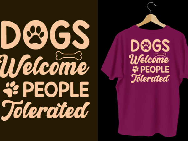 Dogs welcome people tolerated typography dogs t shirt design, dogs t shirt design, dogs t shirt design bundle,