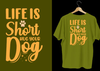 Life is short hug your dog t shirt design, Dog tshirt, dog shirts, Dog t shirts, Dog design, Dog tshirts design bundle, Dog quotes, Dog bundle, Dog t shirt design