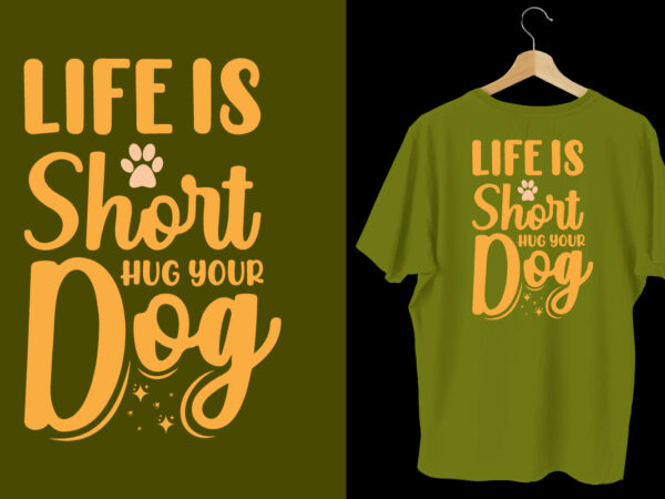 Life is short hug your dog t shirt design, dog tshirt, dog shirts, dog t shirts, dog design, dog tshirts design bundle, dog quotes, dog bundle, dog t shirt design