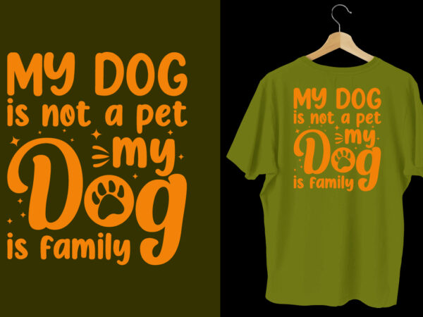 My dog is not a pet my dog is family dog t shirt design, typography dog t shirt, dog t shirts, dog shirt, dog shirts, dog design, dog svg t