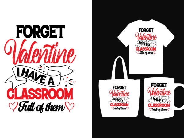 Forget valentine i have a classroom full of them t shirt, when i follow my heart it leads me to you t shirt, you make my heart bloom i love
