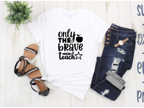 Only the brave teach t shirt design online