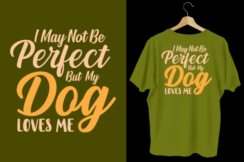 I may not be perfect but my dog loves me dog t shirt design, Dog tshirt, dog shirts, Dog t shirts, Dog design, Dog tshirts design bundle, Dog quotes, Dog