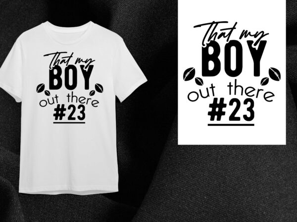 Football gift, thats my boy out there 23 silhouette svg gift diy crafts svg files for cricut, silhouette sublimation files t shirt graphic design