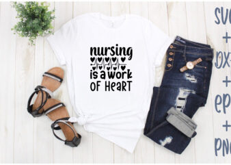 nursing is a work of heart T shirt vector artwork