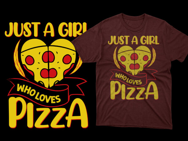 Just a girl who loves pizza t shirt design, pizza t shirts, pizza t shirts design, pizza t shirt amazon, pizza t shirt for dad and baby, pizza t shirt