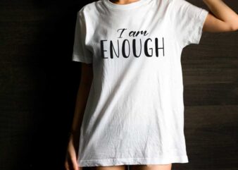 I Am Enough Inspirational Quotes Gift Diy Crafts Svg Files For Cricut, Silhouette Sublimation Files t shirt design for sale