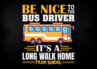 Be nice to the bus driver it’s a long walk home from school SVG editable vector t-shirt design printable files