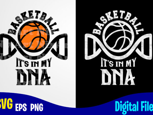 Basketball it’s in my dna, sports svg, basketball svg, funny basketball design svg eps, png files for cutting machines and print t shirt designs for sale t-shirt design png