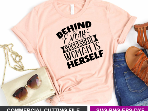 Behind every successful woman is herself svg t shirt template