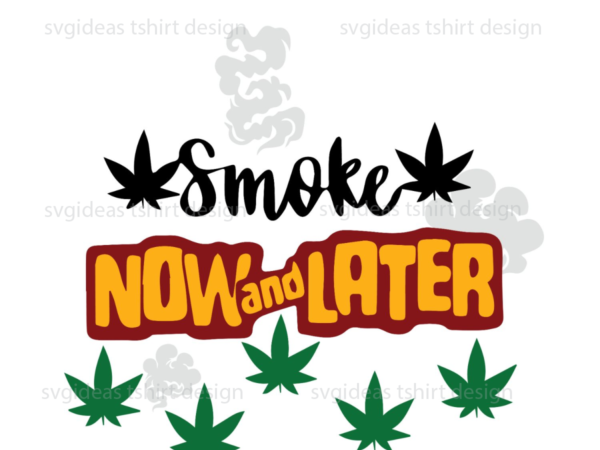 Trending gifts, smoke now and later diy crafts svg files for cricut, silhouette sublimation files t shirt designs for sale