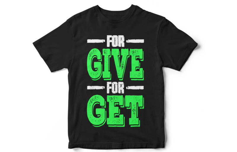 FOR GIVE FOR GET, Motivational Tshirt Design