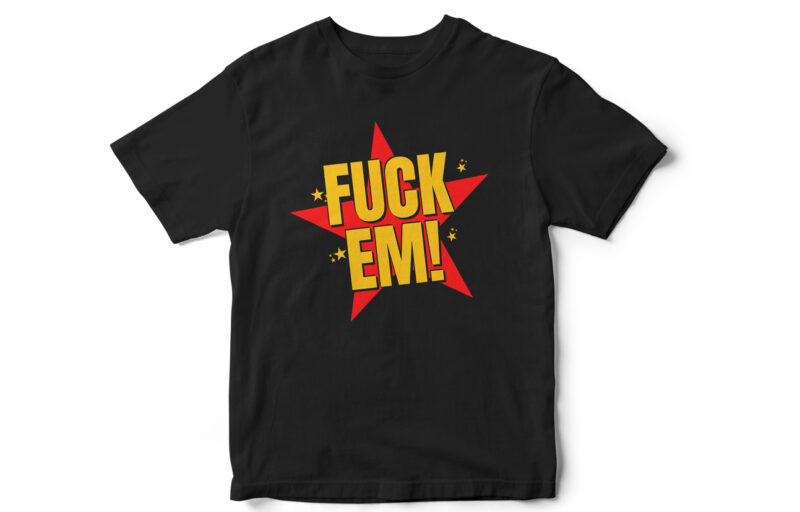 Fuck Em Sarcasm T-Shirt Design