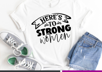 Here s to strong women SVG graphic t shirt