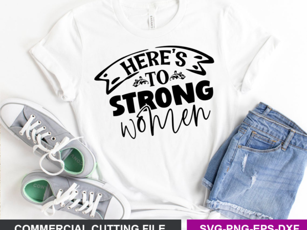 Here s to strong women svg graphic t shirt