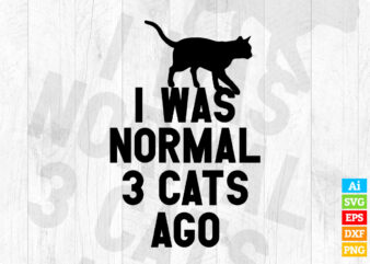 I Was Normal 3 Cats Ago with Cat Silhouette editable vector t-shirt design in ai eps dxf png and btc cryptocurrency svg files for cricut