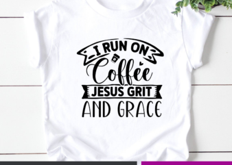 I run on coffee Jesus grit and grace SVG t shirt design for sale