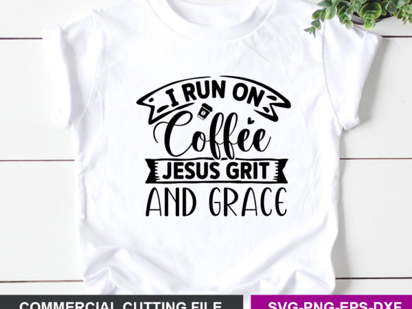 I run on coffee jesus grit and grace svg t shirt design for sale