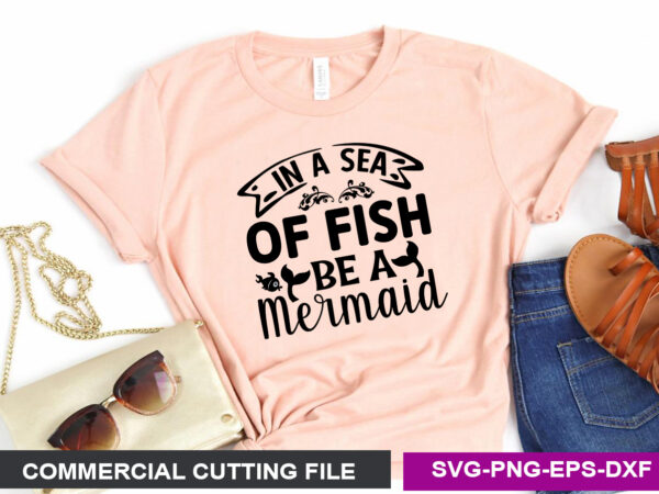 In a sea of fish be a mermaid svg t shirt design for sale