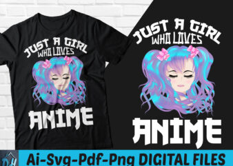 Just a girl who loves anime t-shirt design, Just a girl who loves anime shirt, Just a girl who loves anime SVG, Anime tshirt, Anime lover tshirt, Funny Anime lover