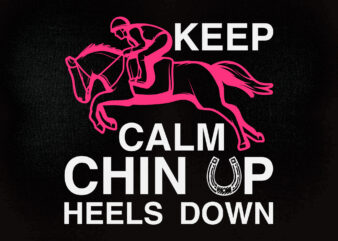 Keep calm chin up heels down SVG Cut File,Cricut, Horseback Riding Shirt , Horse Shirt , t-shirt design printable files