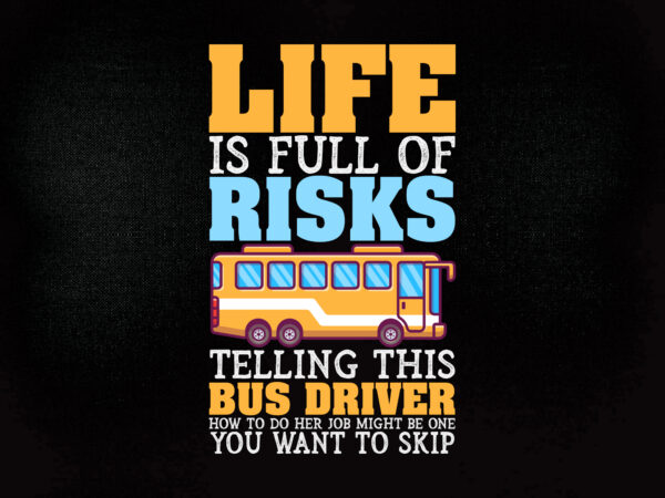 Life is full of riskstelling this bus driver how to do her job might be one you want to skip svg editable vector t-shirt design printable files