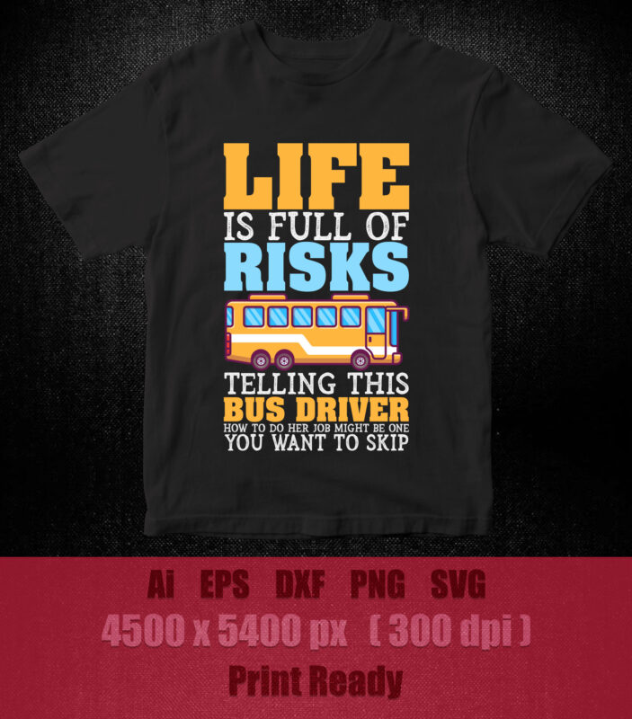 LIfe is full of riskstelling this bus driver how to do her job might be one you want to skip SVG editable vector t-shirt design printable files