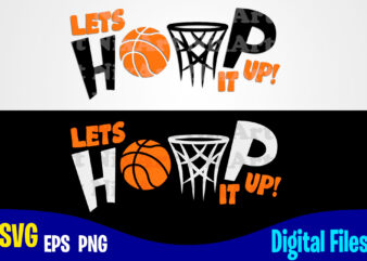 Lets Hoop It Up, Sports svg, Hoop svg, Basketball svg, Funny Basketball design svg eps, png files for cutting machines and print t shirt designs for sale t-shirt design png