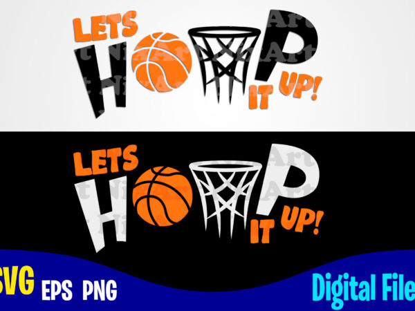 Lets hoop it up, sports svg, hoop svg, basketball svg, funny basketball design svg eps, png files for cutting machines and print t shirt designs for sale t-shirt design png