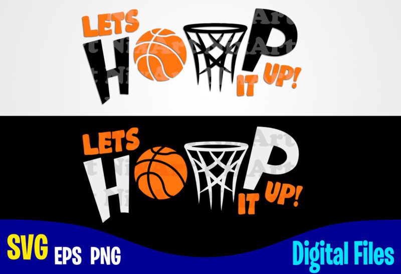 Lets Hoop It Up, Sports svg, Hoop svg, Basketball svg, Funny Basketball design svg eps, png files for cutting machines and print t shirt designs for sale t-shirt design png