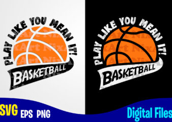 Play Like You Mean It, Sports svg, Basketball svg, Funny Basketball design svg eps, png files for cutting machines and print t shirt designs for sale t-shirt design png