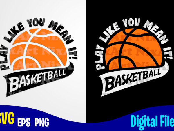 Play like you mean it, sports svg, basketball svg, funny basketball design svg eps, png files for cutting machines and print t shirt designs for sale t-shirt design png Play like you mean it, sports svg, basketball svg, funny basketball design svg eps, png files for cutting machines and print t shirt designs for sale t-shirt design png