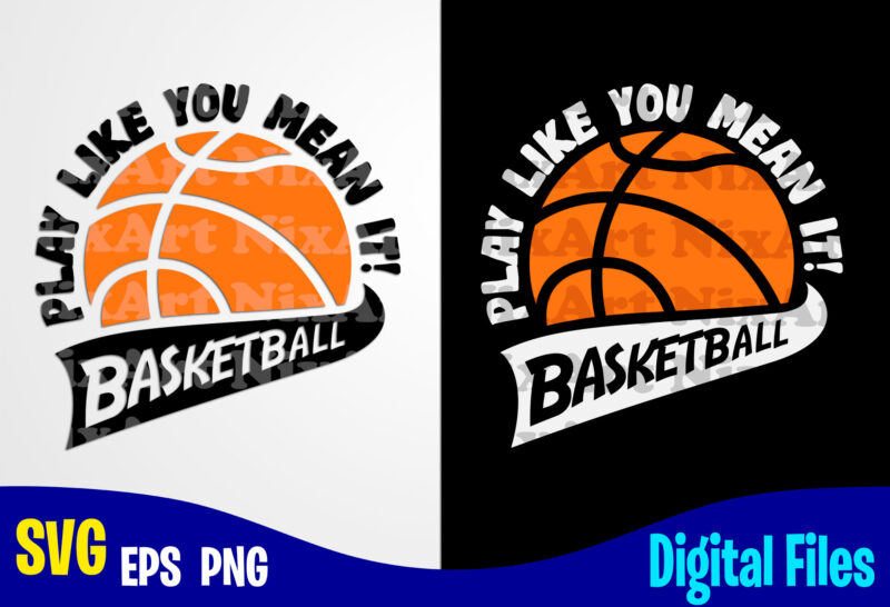 Play Like You Mean It, Sports svg, Basketball svg, Funny Basketball design svg eps, png files for cutting machines and print t shirt designs for sale t-shirt design png