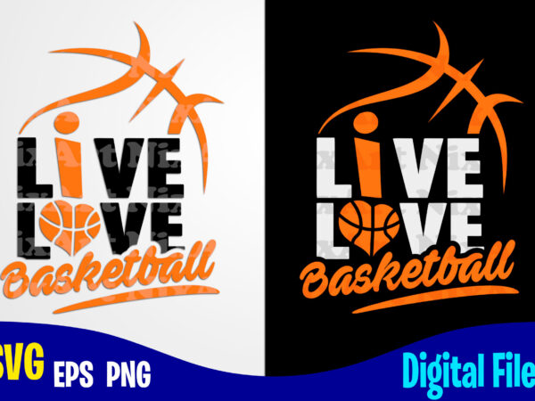 Live love basketball, sports svg, funny basketball design svg eps, png files for cutting machines and print t shirt designs for sale t-shirt design png