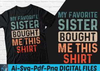 My favorite sister bought me this shirt t-shirt design, My favorite sister bought me this shirt SVG, Gift for brather shirt, My favorite sister shirt, My sister gift tshirt, Funny