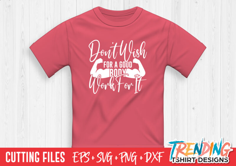 Don’t Wish For A Good Body Work For It T-Shirt Design