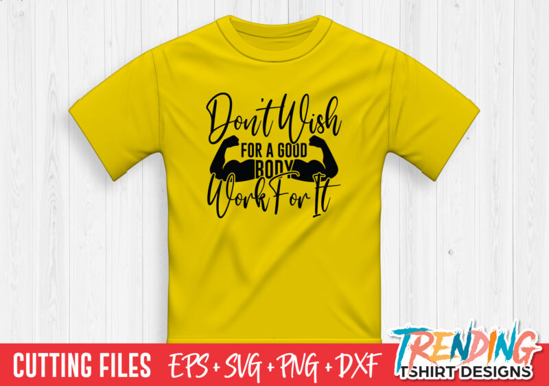 Don’t Wish For A Good Body Work For It T-Shirt Design