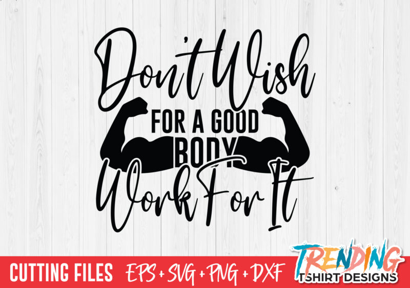 Don’t Wish For A Good Body Work For It T-Shirt Design