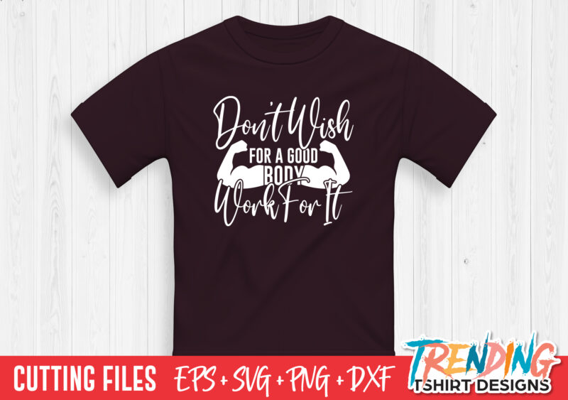 Don’t Wish For A Good Body Work For It T-Shirt Design