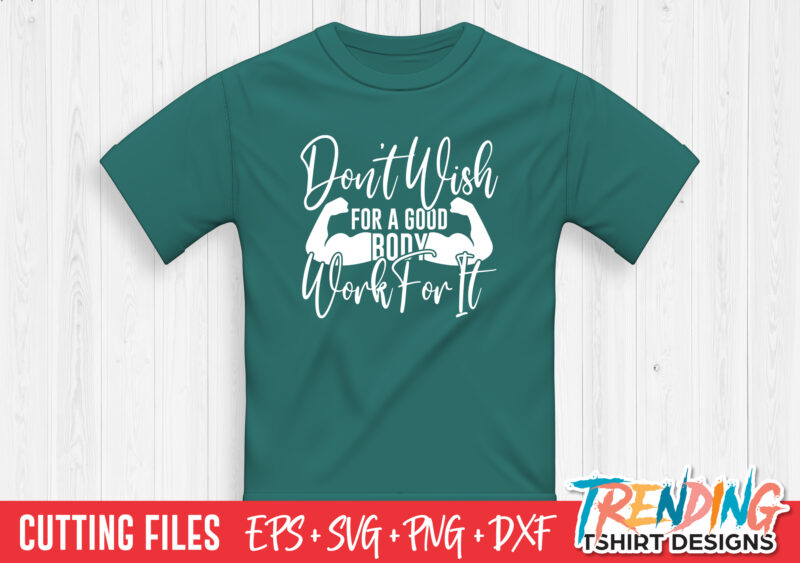 Don’t Wish For A Good Body Work For It T-Shirt Design